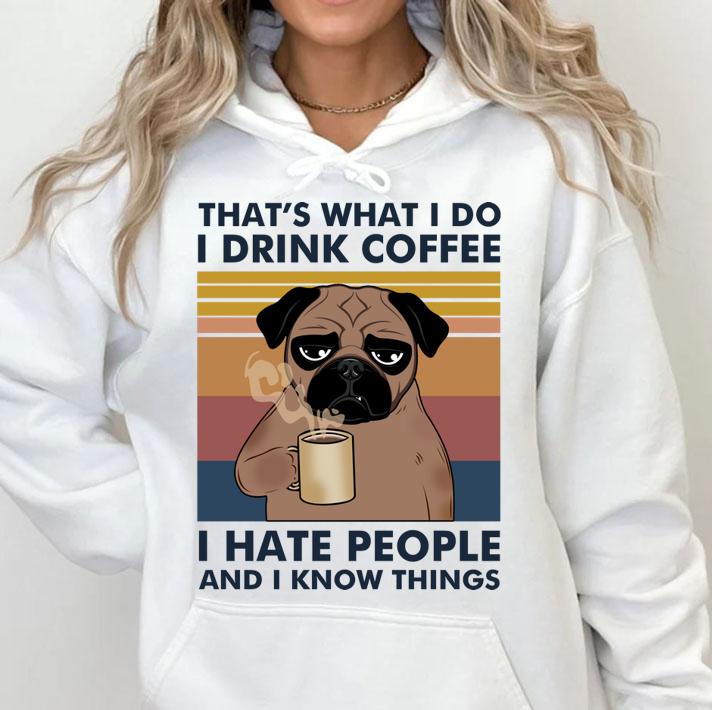 Pug Dog Thats What I Do Im Drink Coffee I Hate People And I Know Things Vintage Retro t-shirt hoodie