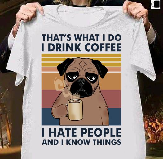 Pug Dog Thats What I Do Im Drink Coffee I Hate People And I Know Things Vintage Retro t-shirt shirt