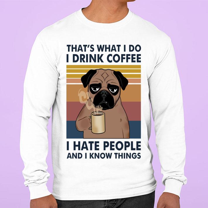 Pug Dog Thats What I Do Im Drink Coffee I Hate People And I Know Things Vintage Retro t-shirt sweatshirt
