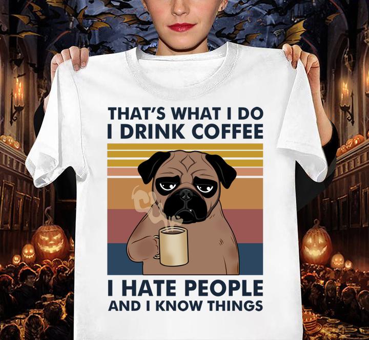 Pug Dog Thats What I Do Im Drink Coffee I Hate People And I Know Things Vintage Retro t-shirt woman shirt