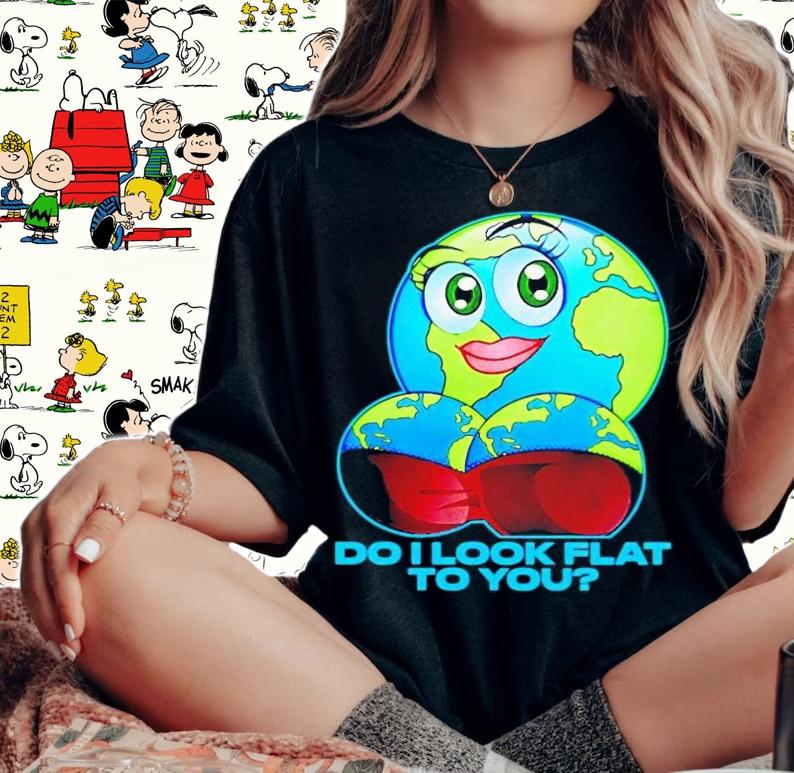 Do i look flat to you earth day t-shirt woman shirt