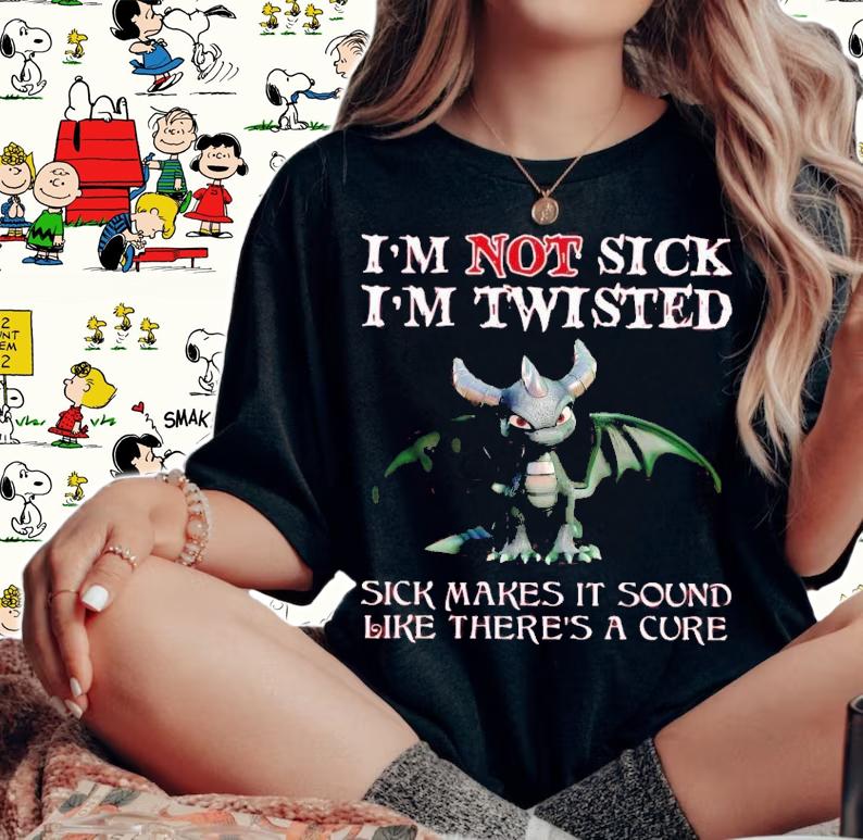 Dragon I'm not sick i'm twisted sick makes it sound like there's a cure t-shirt woman shirt