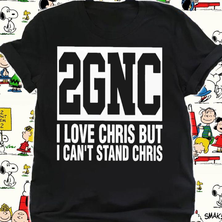 2GNC i love christ but i can't stand chris shirt t-shirt shirt