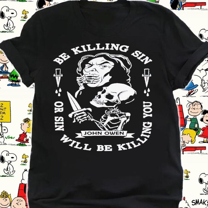 Be killing sin or sin will be killing you shirt t-shirt shirt