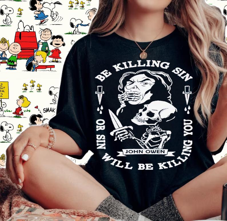 Be killing sin or sin will be killing you shirt t-shirt woman shirt