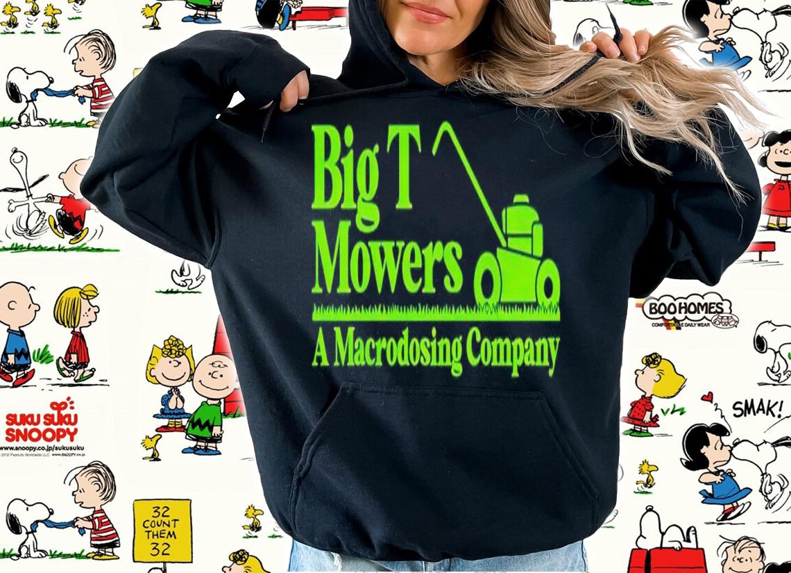 Big T Mowers a Macrodosing Company shirt t-shirt hoodie