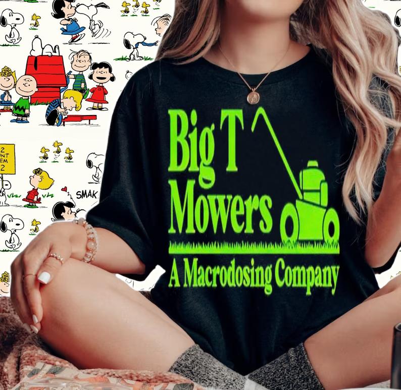 Big T Mowers a Macrodosing Company shirt t-shirt woman shirt