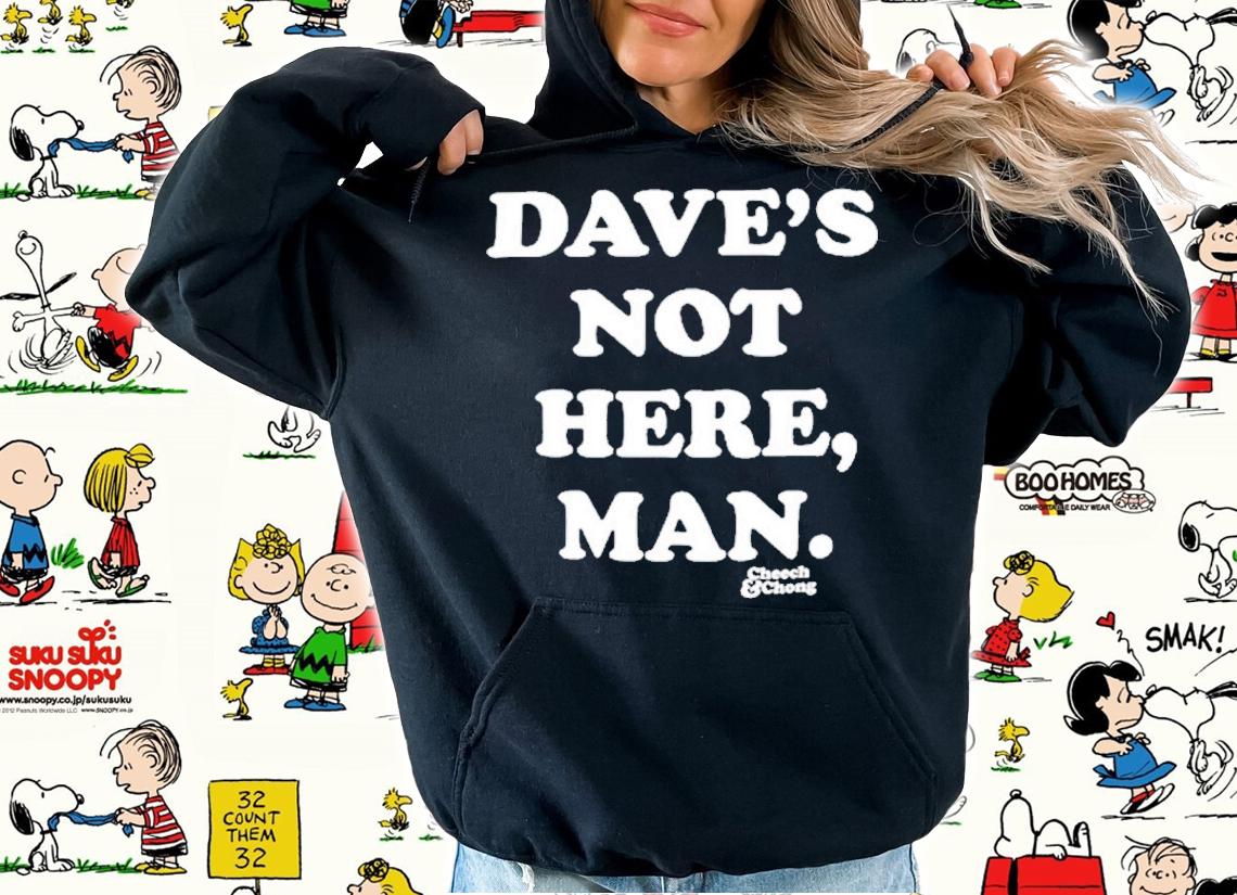 Cheech and Chong Daves Not Here Man T-Shirt t-shirt hoodie