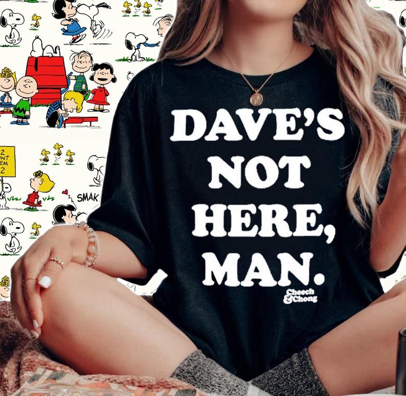 Cheech and Chong Daves Not Here Man T-Shirt t-shirt woman shirt