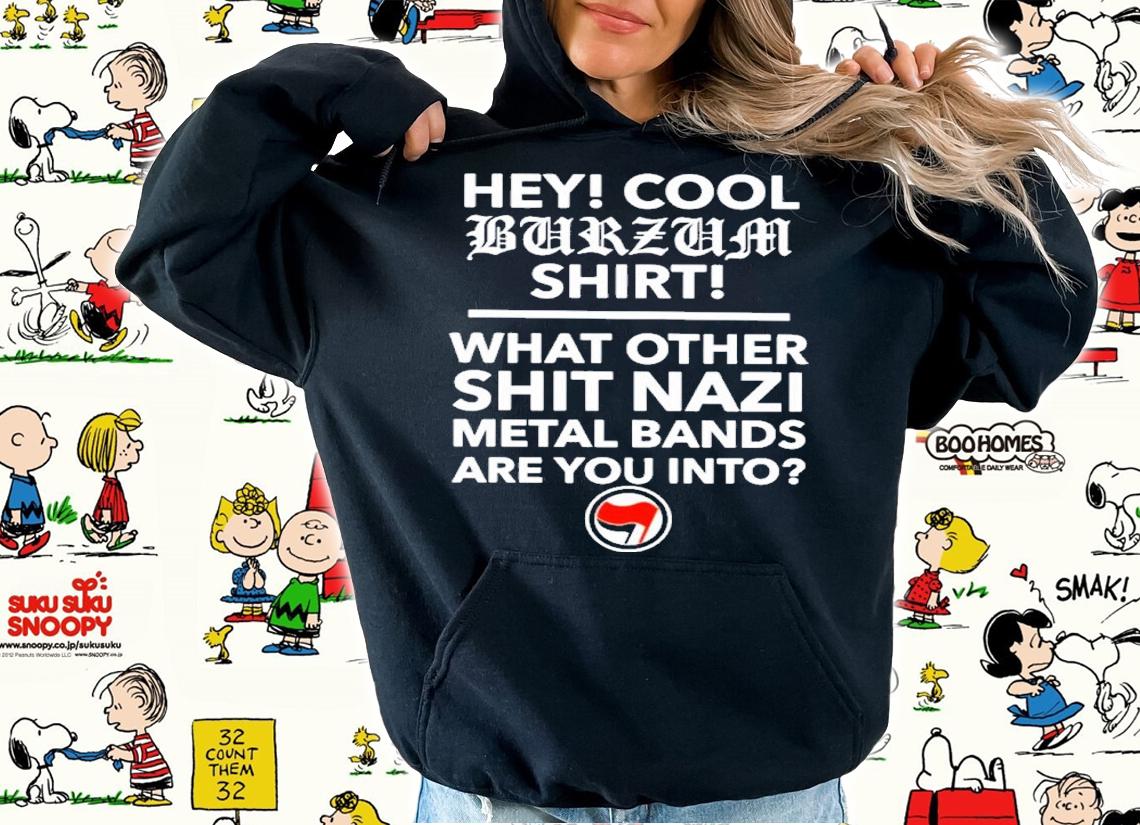 Hey Cool Burzum Shirt What Other Shit Nazi Shirt t-shirt hoodie