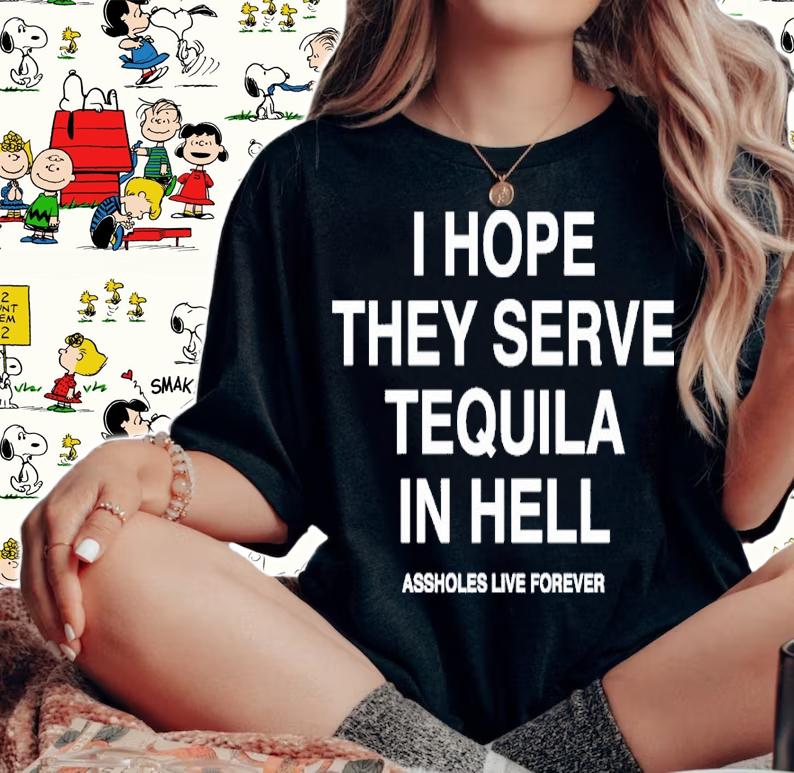 I Hope They Serve Tequila In Hell Shirt t-shirt woman shirt