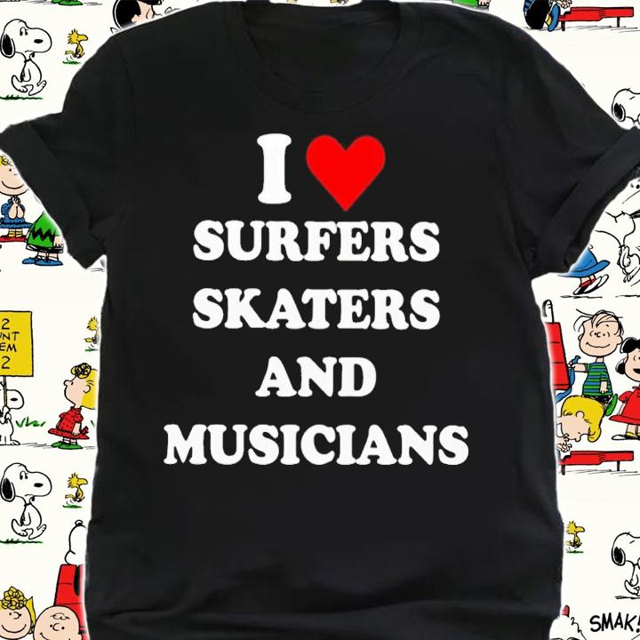 I love surfers skaters and musicians shirt t-shirt shirt