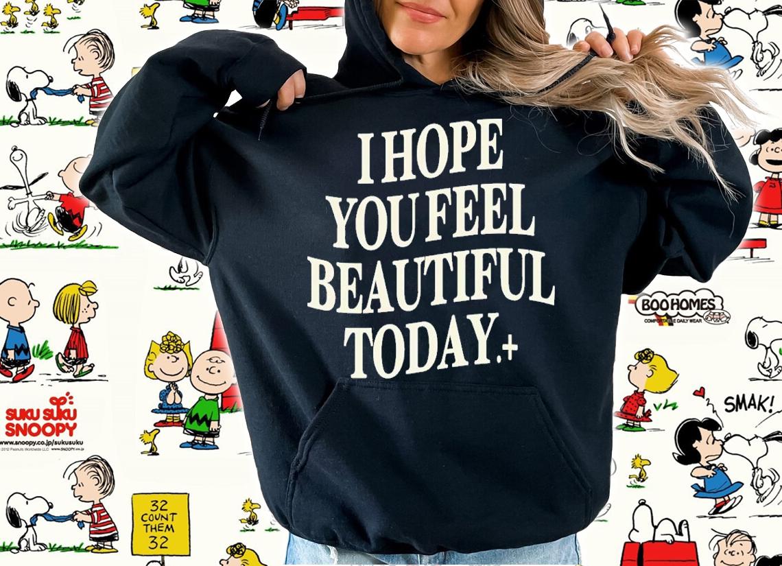I Hope You Feel Beautiful Today Shirt t-shirt hoodie