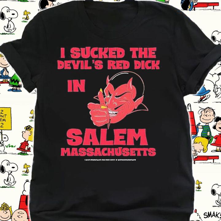 I Sucked The Devils Red Dick In Salem shirt t-shirt shirt
