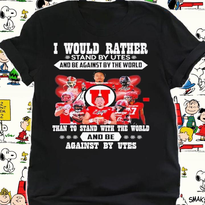 I would rather stand by Utes and be against by the world than to stand with the world and be against by Utes shirt t-shirt shirt