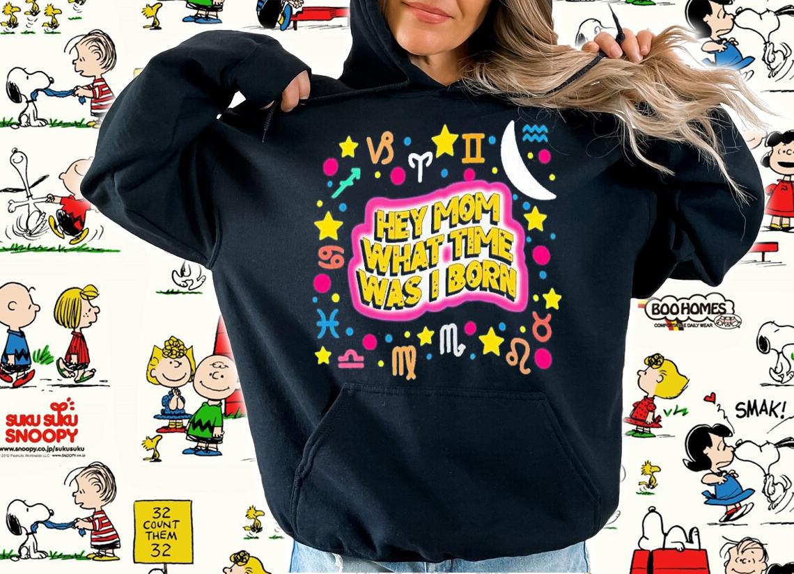 Hey Mom What Time Was I Born Funny Shirt t-shirt hoodie