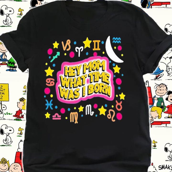 Hey Mom What Time Was I Born Funny Shirt t-shirt shirt