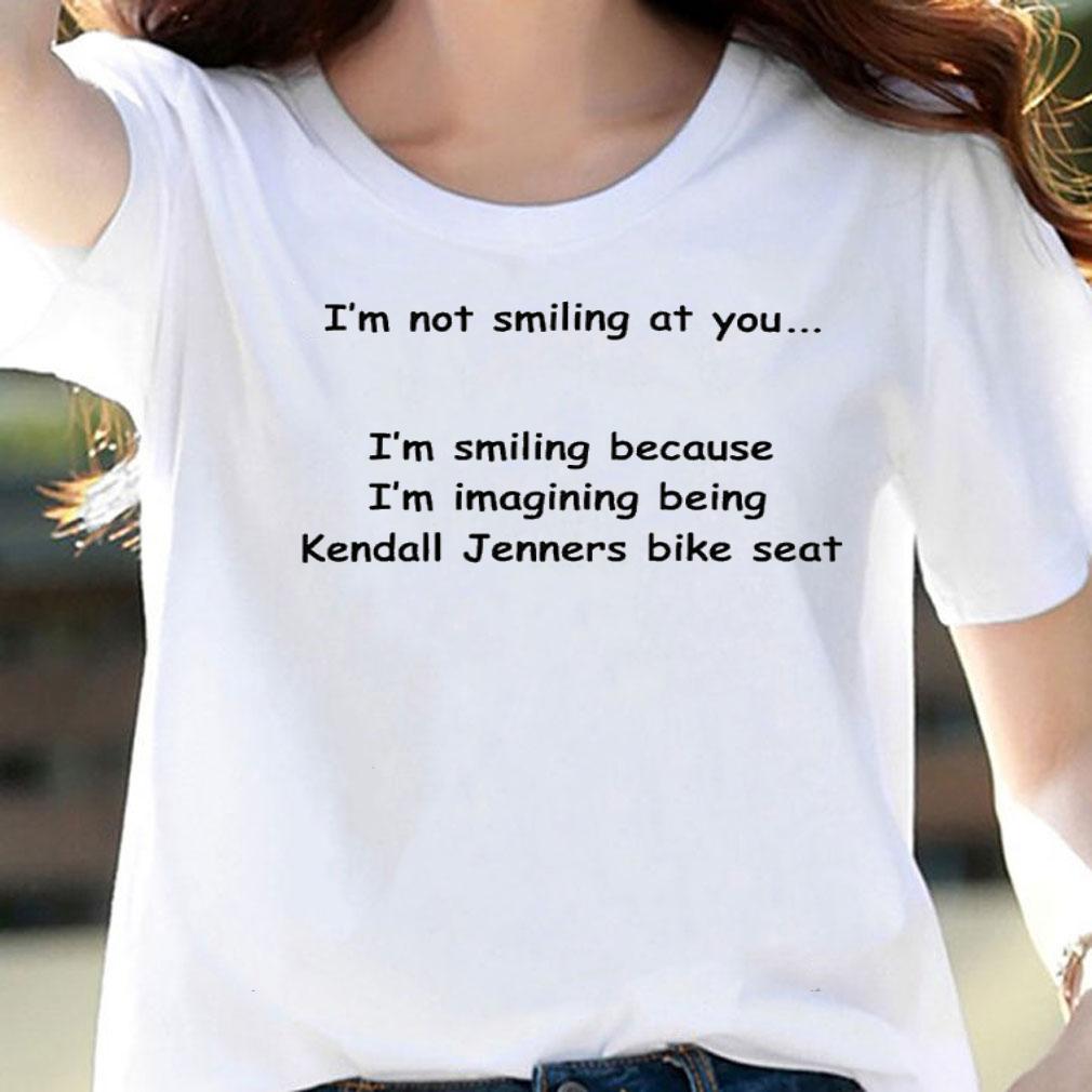 I'm not smiling at you I'm smiling because I'm imaging being Kendall Jenners bike seat shirt t-shirt