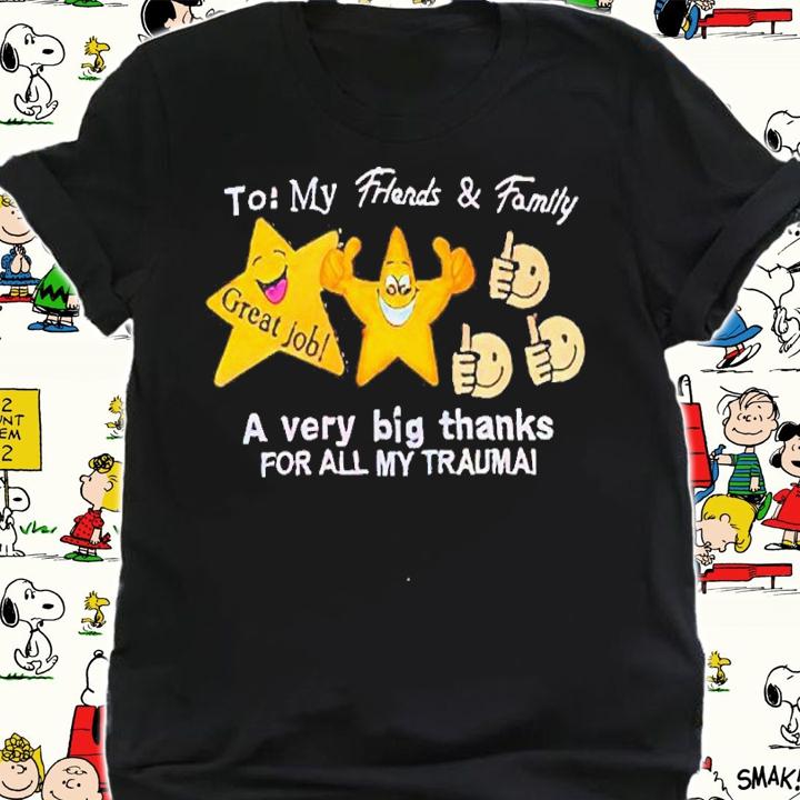 My friends and family a very big thanks for all my trauma shirt t-shirt