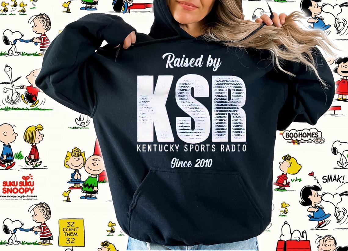Raised by KSR Kentucky Sports Radio shirt t-shirt hoodie