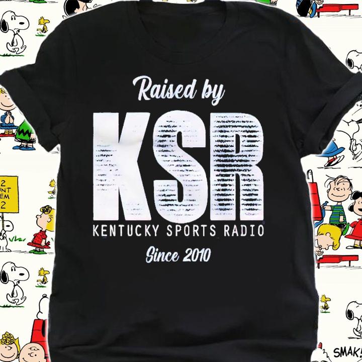 Raised by KSR Kentucky Sports Radio shirt t-shirt shirt