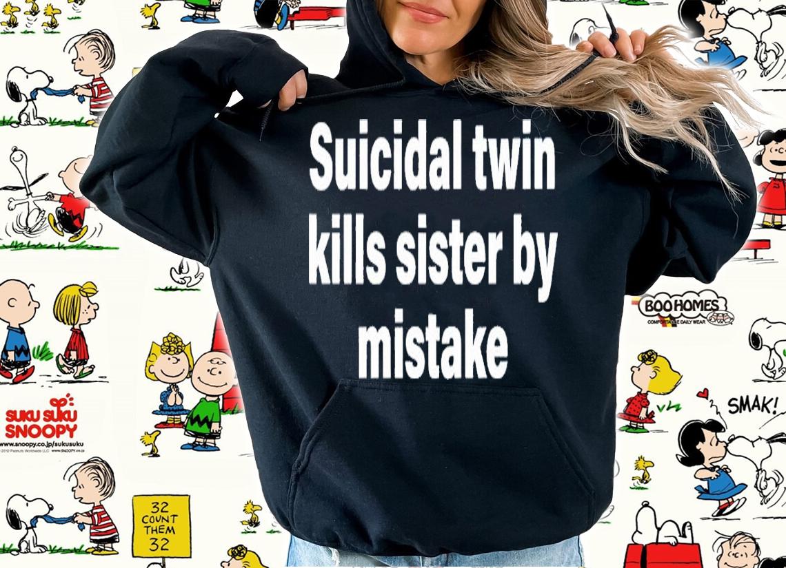 Suicidal twin kills sister by mistake shirt t-shirt