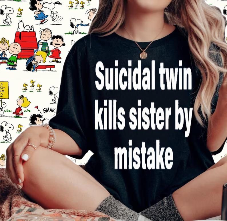 Suicidal twin kills sister by mistake shirt t-shirt