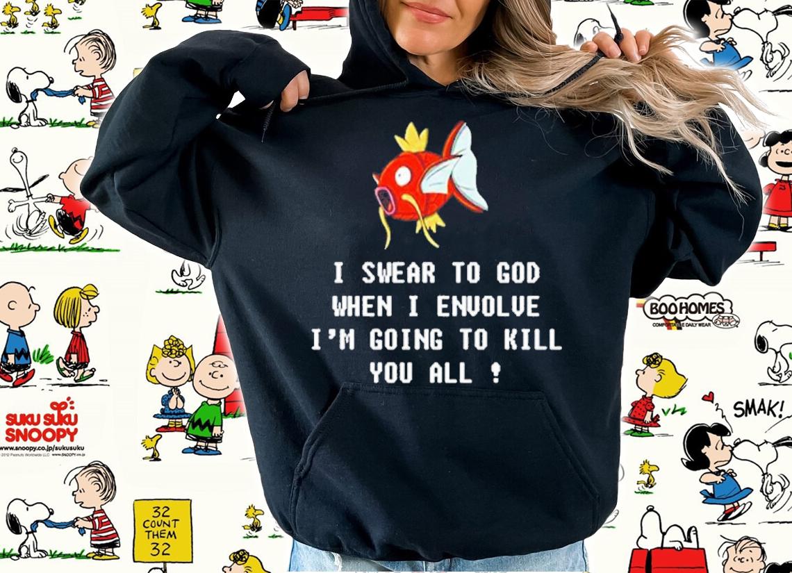 Magikarp I Swear To God When I Evolve Im Going To Kill shirt t-shirt
