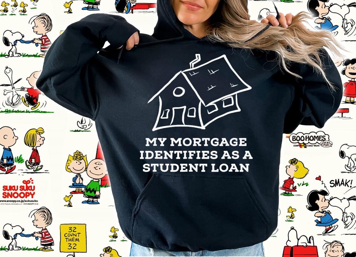 My Mortgage Identifies As A Student Loan T-Shirt t-shirt
