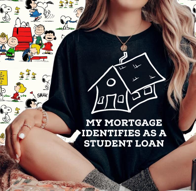 My Mortgage Identifies As A Student Loan T-Shirt t-shirt
