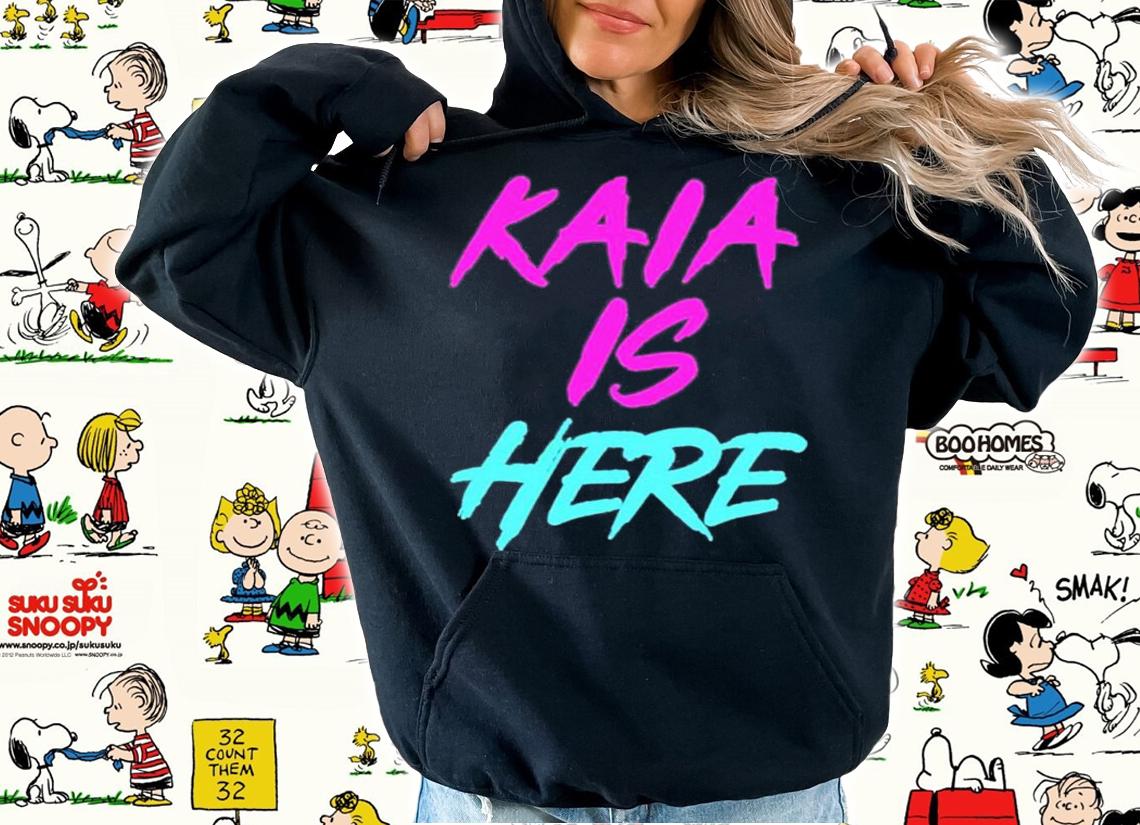 Kaia Is Here T-Shirt t-shirt hoodie