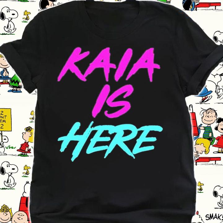 Kaia Is Here T-Shirt t-shirt shirt