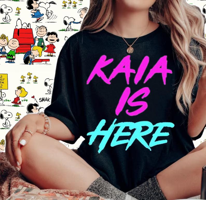 Kaia Is Here T-Shirt t-shirt woman shirt