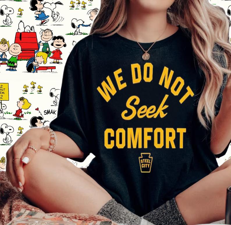 Mike Tomlin We Do Not Seek Comfort Steele City T-Shirt t-shirt woman shirt