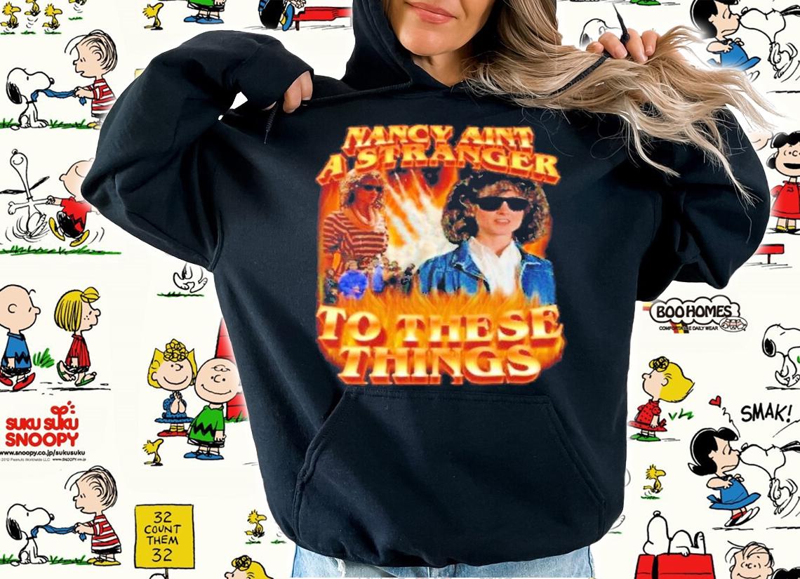 Nancy Aint A Stranger To These Things shirt t-shirt hoodie