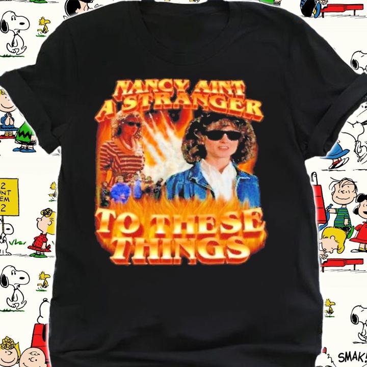 Nancy Aint A Stranger To These Things shirt t-shirt shirt