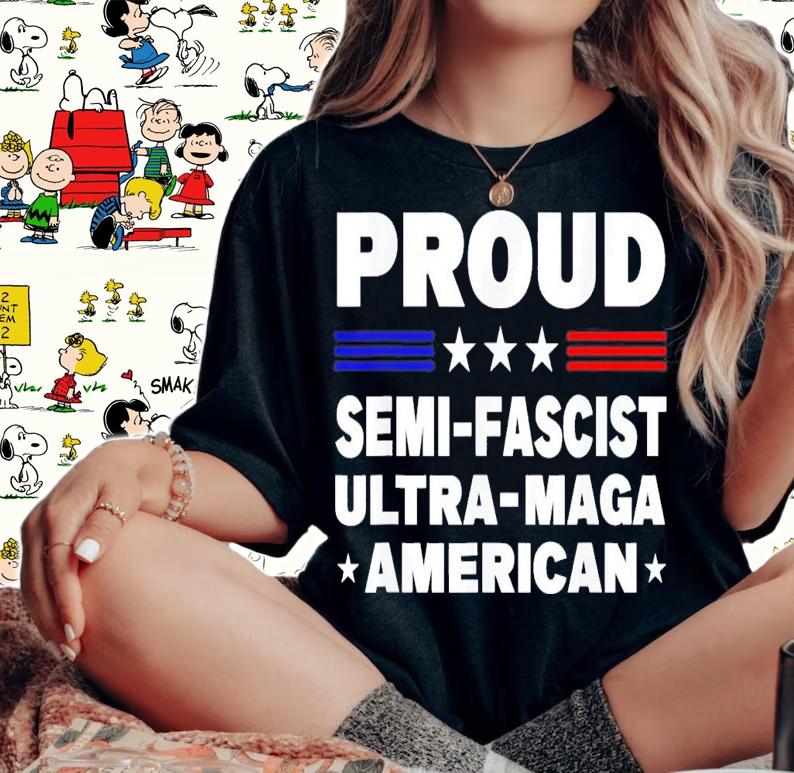 Proud Semi-Fascist Ultra Maga American T-Shirt t-shirt woman shirt