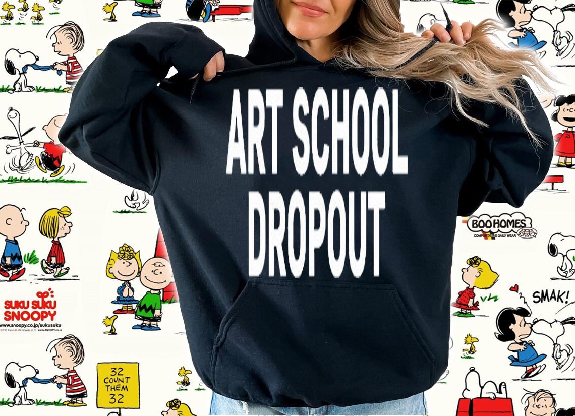 Art School Dropout T-Shirt t-shirt hoodie