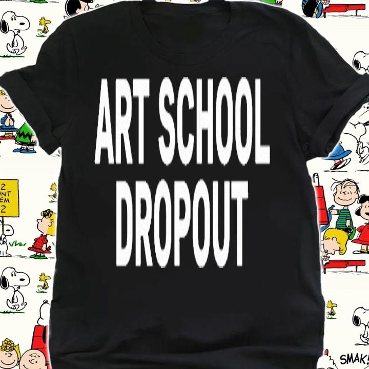 Art School Dropout T-Shirt t-shirt shirt