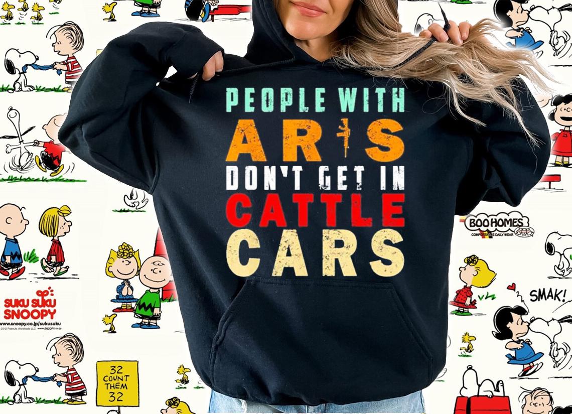 Sarcastic People With AR's Don't Get In Cattle Cars Shirt t-shirt hoodie