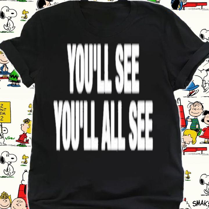 You'll see you'll all see shirt t-shirt