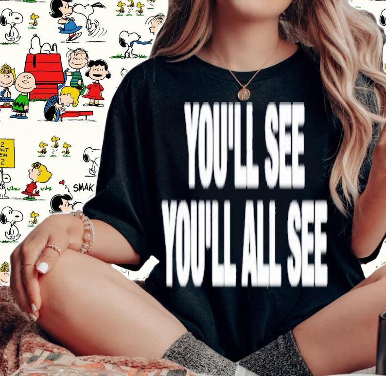 You'll see you'll all see shirt t-shirt