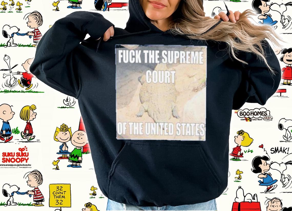 Fuck The Supreme Court Of The United States Shirt t-shirt hoodie