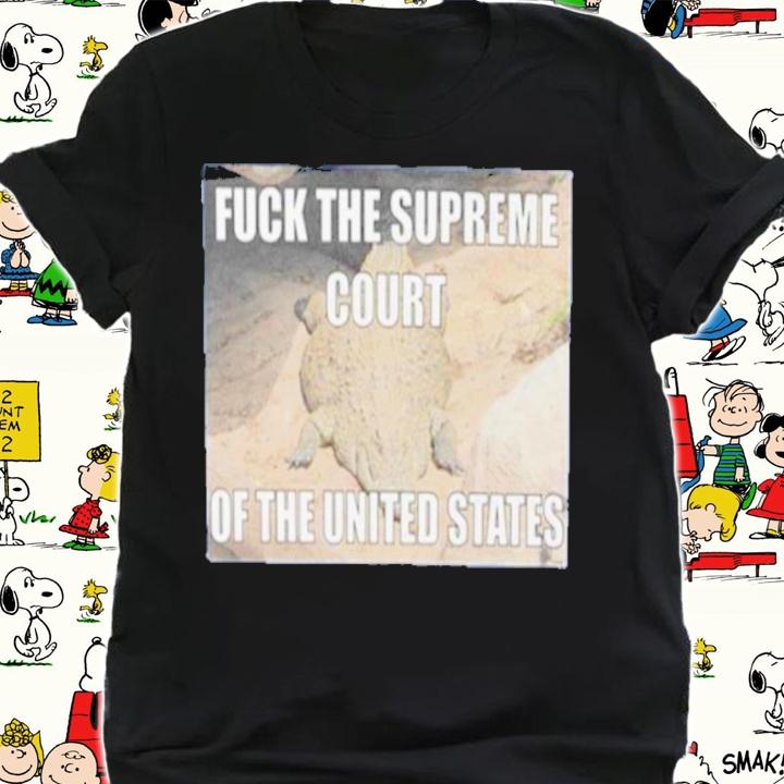 Fuck The Supreme Court Of The United States Shirt t-shirt shirt