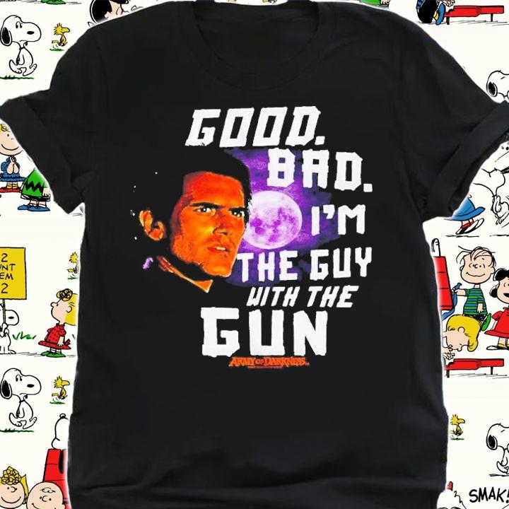 Good Bad I'm The Guy With The Gun Ash Vs Evil Dead T-Shirt t-shirt