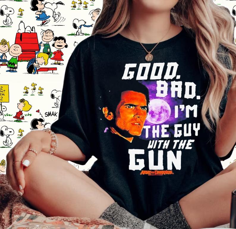 Good Bad I'm The Guy With The Gun Ash Vs Evil Dead T-Shirt t-shirt