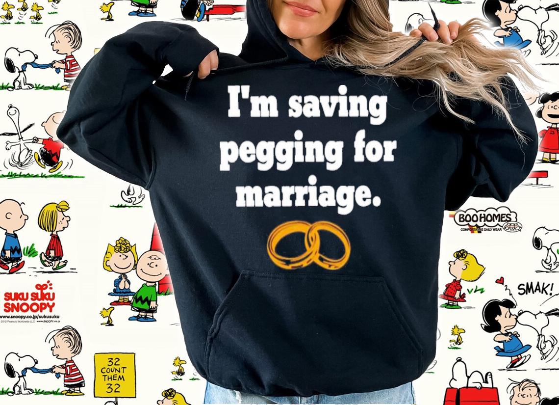 I'm saving pegging for marriage shirt t-shirt