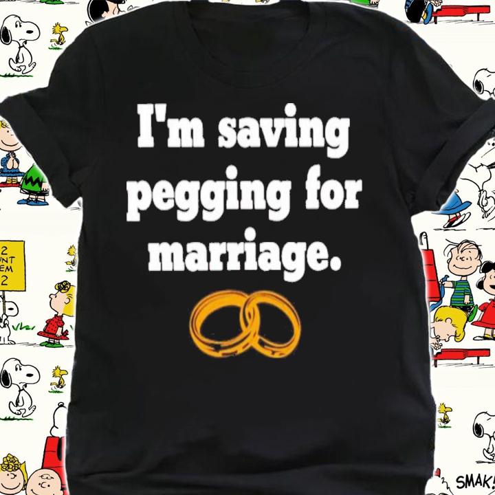 I'm saving pegging for marriage shirt t-shirt
