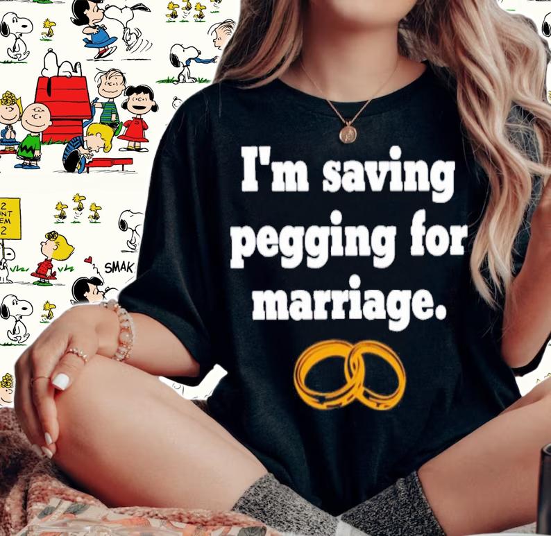 I'm saving pegging for marriage shirt t-shirt