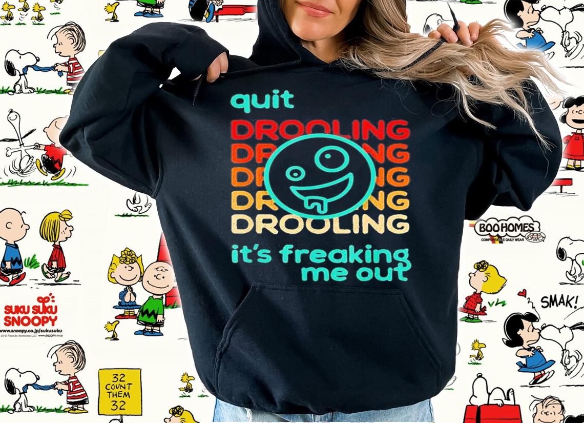 Quit Drooling It's Freaking Me Out T-Shirt t-shirt hoodie